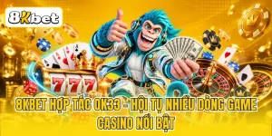 8KBET Hợp Tác OK33 - Hội Tụ Nhiều Dòng Game Casino Nổi Bật