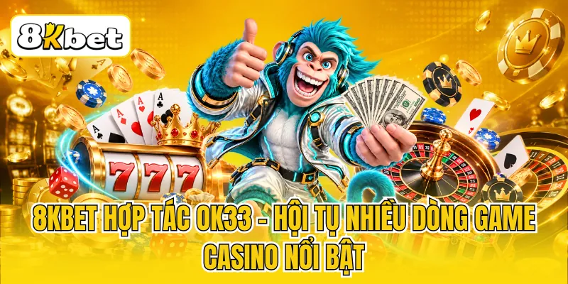 8KBET Hợp Tác OK33 - Hội Tụ Nhiều Dòng Game Casino Nổi Bật