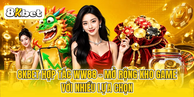 8KBET Hợp Tác WW88 - Mở Rộng Kho Game Với Nhiều Lựa Chọn