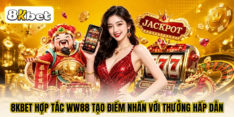 8KBET hợp tác WW88 tạo điểm nhấn với thưởng hấp dẫn